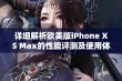 详细解析欧美版iPhone XS Max的性能评测及使用体验