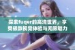 探索fuqer的高清世界，享受极致视觉体验与无限魅力