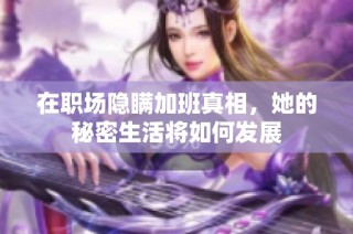 在职场隐瞒加班真相，她的秘密生活将如何发展