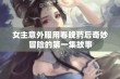 女主意外服用春晚药后奇妙冒险的第一集故事