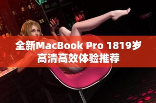 全新MacBook Pro 1819岁高清高效体验推荐