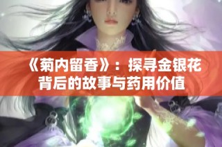 《菊内留香》：探寻金银花背后的故事与药用价值