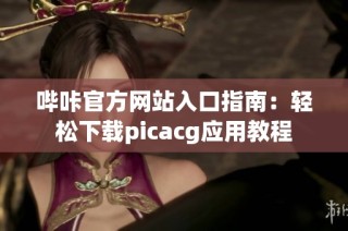 哔咔官方网站入口指南：轻松下载picacg应用教程