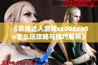 《农场达人游戏cz000zo0o怎么玩攻略与技巧解析》