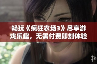 畅玩《疯狂农场3》尽享游戏乐趣，无需付费即刻体验