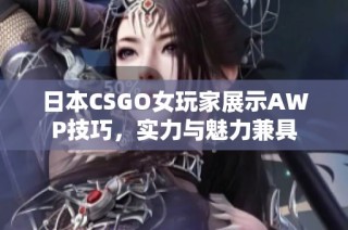 日本CSGO女玩家展示AWP技巧，实力与魅力兼具