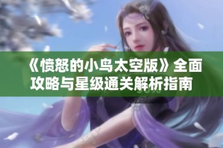 《愤怒的小鸟太空版》全面攻略与星级通关解析指南