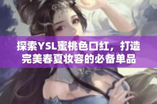 探索YSL蜜桃色口红，打造完美春夏妆容的必备单品