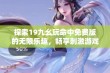 探索19九幺玩命中免费版的无限乐趣，畅享刺激游戏体验！