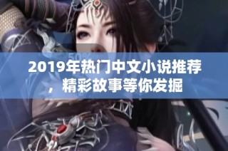 2019年热门中文小说推荐，精彩故事等你发掘