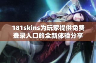 181skins为玩家提供免费登录入口的全新体验分享