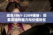 成色18k1·2209揭秘：探索其独特魅力与价值所在