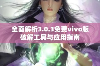 全面解析3.0.3免费vivo版破解工具与应用指南