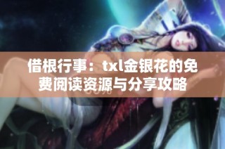 借根行事：txl金银花的免费阅读资源与分享攻略