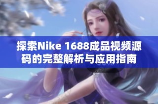 探索Nike 1688成品视频源码的完整解析与应用指南