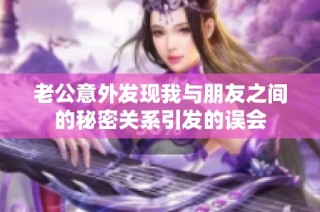 老公意外发现我与朋友之间的秘密关系引发的误会