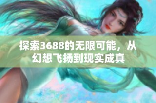 探索3688的无限可能，从幻想飞扬到现实成真