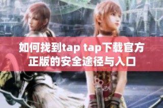 如何找到tap tap下载官方正版的安全途径与入口