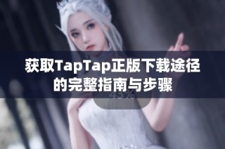 获取TapTap正版下载途径的完整指南与步骤