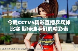 今晚CCTV5精彩直播乒乓球比赛 期待选手们的精彩表现