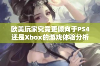 欧美玩家究竟更倾向于PS4还是Xbox的游戏体验分析