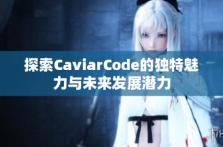 探索CaviarCode的独特魅力与未来发展潜力