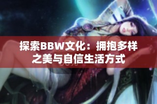 探索BBW文化：拥抱多样之美与自信生活方式