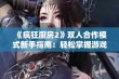 《疯狂厨房2》双人合作模式新手指南：轻松掌握游戏技巧与策略分享