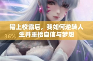 错上校霸后，我如何逆转人生并重拾自信与梦想