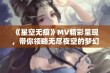 《星空无痕》MV精彩呈现，带你领略无尽夜空的梦幻魅力