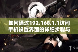 如何通过192.168.1.1访问手机设置界面的详细步骤与指南