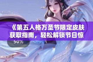 《第五人格万圣节限定皮肤获取指南，轻松解锁节日惊悚造型》