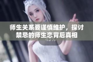 师生关系要谨慎维护，探讨禁忌的师生恋背后真相