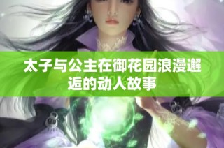 太子与公主在御花园浪漫邂逅的动人故事