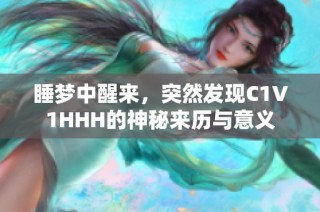 睡梦中醒来，突然发现C1V1HHH的神秘来历与意义