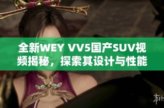 全新WEY VV5国产SUV视频揭秘，探索其设计与性能亮点