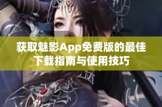 获取魅影App免费版的最佳下载指南与使用技巧