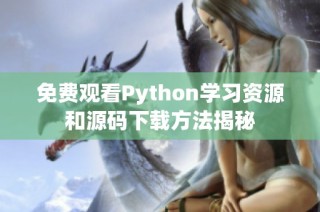 免费观看Python学习资源和源码下载方法揭秘