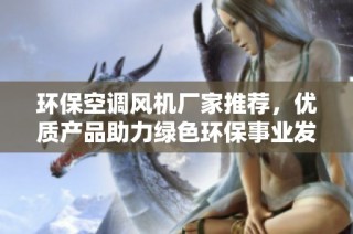 环保空调风机厂家推荐，优质产品助力绿色环保事业发展