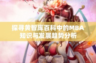 探寻黄智库百科中的MBA知识与发展趋势分析