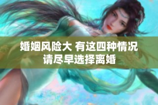 婚姻风险大 有这四种情况请尽早选择离婚