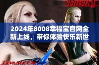 2024年8008幸福宝官网全新上线，带你体验快乐新世界