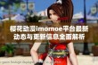 樱花动漫imomoe平台最新动态与更新信息全面解析