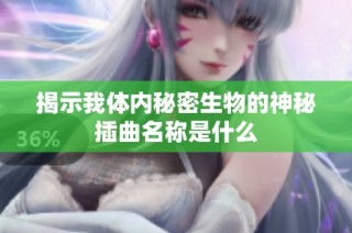 揭示我体内秘密生物的神秘插曲名称是什么