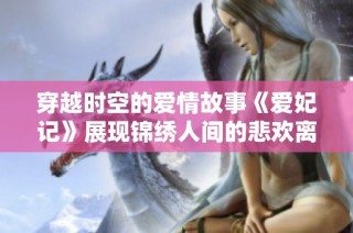 穿越时空的爱情故事《爱妃记》展现锦绣人间的悲欢离合