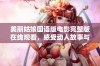 美丽姑娘国语版电影完整版在线观看，感受动人故事与精彩画面