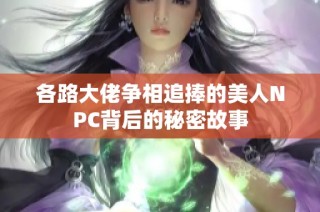 各路大佬争相追捧的美人NPC背后的秘密故事