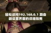 轻松访问192.168.0.1 路由器设置界面的详细指南