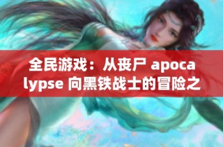 全民游戏：从丧尸 apocalypse 向黑铁战士的冒险之旅