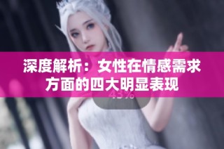 深度解析：女性在情感需求方面的四大明显表现